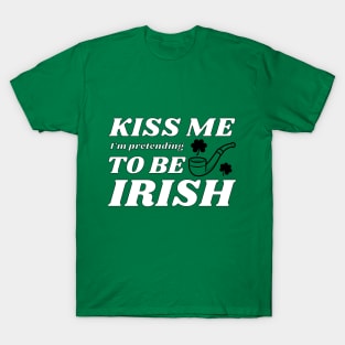 Kiss me I'm pretending to be Irish feast T-Shirt